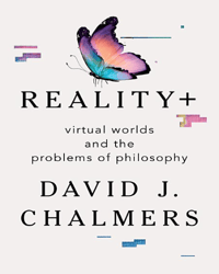 Reality+: Virtual Worlds and the Problems of Philosophy Reality+: Virtual Worlds and the Problems of Philosophy