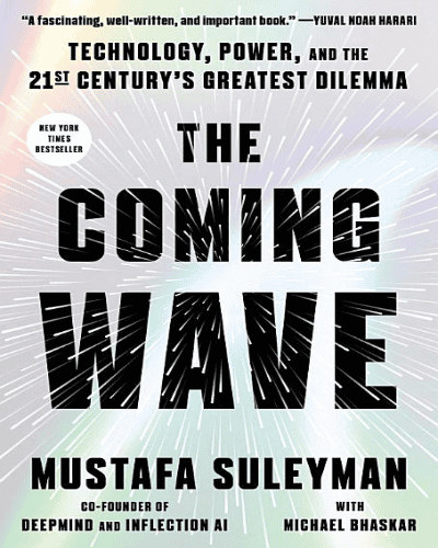 The Coming Wave: Technology, Power, and the 21st Centuryâs Greatest Dilemma
