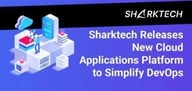 Sharktech’s New Cloud Applications Platform Streamlines DevOps for Developers and Startups