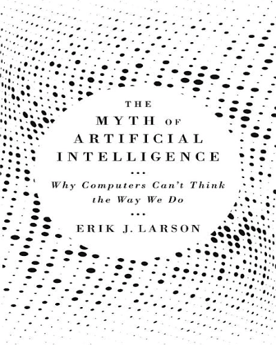 The Myth of Artificial Intelligence: Why Computers Canât Think the Way We Do