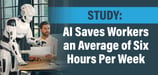 Study: AI Saves Workers an Average of Six Hours Per Week