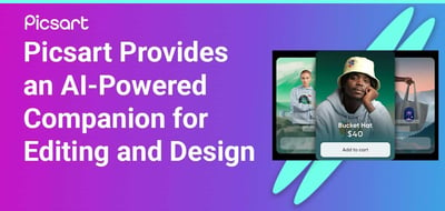Picsart Offers Content Creators an AI-Powered Companion for Editing and Creative Design