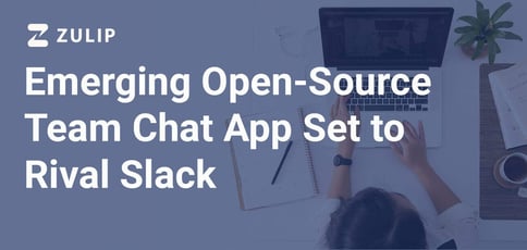 Emerging Open Source Team Chat App Set To Rival Slack Emerging Open Source Team Chat App Set To Rival Slack