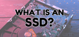What Is an SSD? Exploring the Benefits