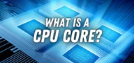 What Is a CPU Core? Your Complete Guide