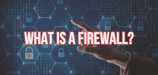 What Is a Firewall? Protecting Against Cyber Attacks