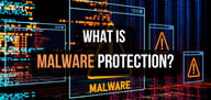 What Is Malware Protection? Guarding Your Digital Assets