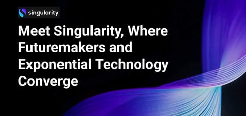 Meet Singularity Where Futuremakers And Exponential Technology Converge