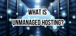What Is Unmanaged Hosting? Everything You Need to Know