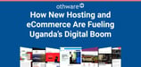 How New Hosting and eCommerce Solutions Are Shaping the Future of Uganda’s Digital Boom