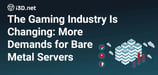 The Growing Importance of Bare Metal Servers in the Evolving Gaming Industry