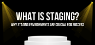 What Is Staging? Why Staging Environments Are Crucial for Success