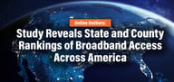 Online Outliers: Study Reveals State and County Rankings of Broadband Access Across America