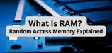 What Is RAM? Random Access Memory Explained