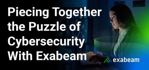 Piecing Together The Cybersecurity Puzzle With Exabeam Piecing Together The Cybersecurity Puzzle With Exabeam