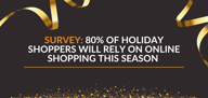 Survey: 80% of Holiday Shoppers Will Rely on Online Shopping This Season