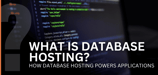 What Is Database Hosting? How Database Hosting Powers Applications