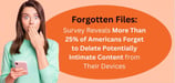 Survey Reveals More Than 25% of Americans Forget to Delete Potentially Intimate Content from Their Devices