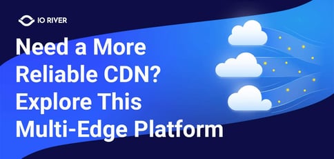 Need More Reliable Cdn Explore Multi Edge Platform