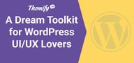 Themes, Builders, and Plugins, Oh, My! Meet this WordPress Toolkit Designed for UI/UX