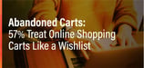 Survey: 57% of Consumers Treat Online Shopping Carts Like a Wishlist