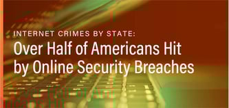 Internet Crimes by State: Over Half of Americans Hit by Online Security Breaches 