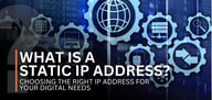 What Is a Static IP Address? Choosing the Right IP Address for Your Digital Needs
