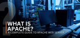 What Is Apache? A Complete Guide to Apache Web Server