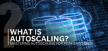 What Is Autoscaling? Mastering Autoscaling for Peak Efficiency