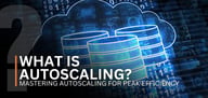 What Is Autoscaling? Mastering Autoscaling for Peak Efficiency