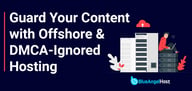 Protect Your Content and Privacy with Secure Offshore and DMCA-Ignored Hosting Options