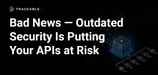 Are Your APIs Truly Secure? Because Outdated Techniques May Be Putting Your Data at Risk