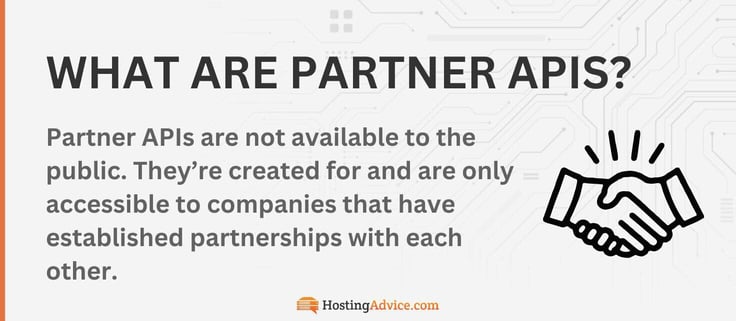 Partner APIs are not available to the public. Theyâre created for and are only accessible to companies that have established partnerships with each other. Partner APIs are not available to the public. Theyâre created for and are only accessible to companies that have established partnerships with each other.