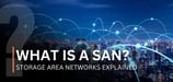 What Is a SAN? Storage Area Networks Explained