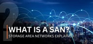 What Is a SAN? Storage Area Networks Explained