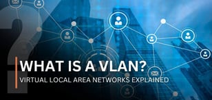 What Is a VLAN? The Key to Streamlined, Scalable, and Secure Networking