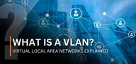 What Is a VLAN? The Key to Streamlined, Scalable, and Secure Networking