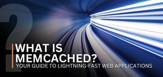 What Is Memcached? Your Guide to Lightning-Fast Web Applications