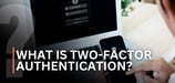 What Is Two-Factor Authentication (2FA)? How 2FA Keeps Your Accounts Safe