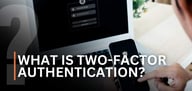 What Is Two-Factor Authentication (2FA)? How 2FA Keeps Your Accounts Safe