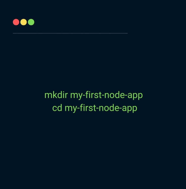 Open the terminal and enter
mkdir my-first-node-app
cd my-first-node-app Open the terminal and enter
mkdir my-first-node-app
cd my-first-node-app