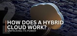 How Does a Hybrid Cloud Work? Unpacking Its Power