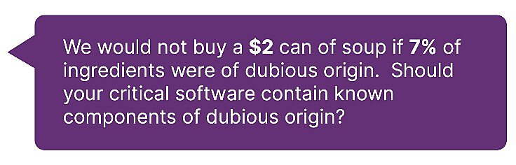 Graphic with text reading "Lineaje made a great point in its report, so Iâll borrow it and repeat it here: We would not buy a $2 can of soup if 7% of ingredients were of dubious origin. Should your critical software contain known components of dubious origin?"