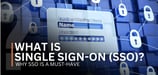 What Is Single Sign-On (SSO)? Why SSO Is a Must-Have