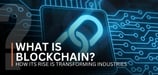 What Is Blockchain? How Its Rise Is Transforming Industries