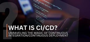 What Is CI/CD? Unraveling the Magic of Continuous Integration/Continuous Deployment