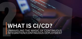 What Is CI/CD? Unraveling the Magic of Continuous Integration/Continuous Deployment