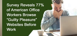 Survey Reveals 77% of American Office Workers Browse “Guilty Pleasure” Websites Before Work