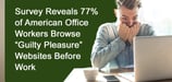 Digital Detour: Survey Reveals 77% of American Office Workers Browse “Guilty Pleasure” Websites Before Work