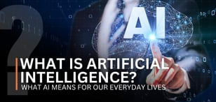 What Is Artificial Intelligence? What AI Means for Our Everyday Lives